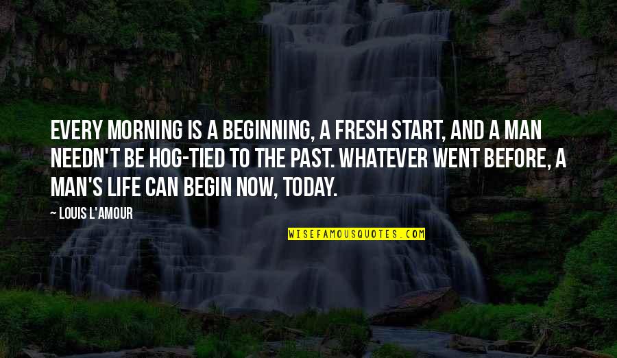 Lausanne University Quotes By Louis L'Amour: Every morning is a beginning, a fresh start,