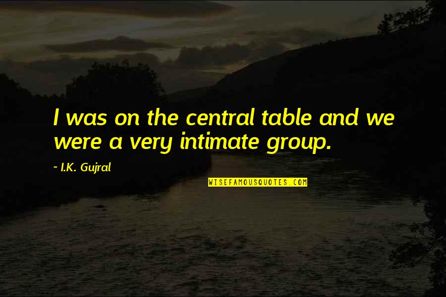 Lausch Quotes By I.K. Gujral: I was on the central table and we