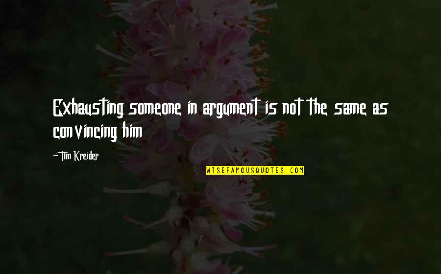 Lauschaer Quotes By Tim Kreider: Exhausting someone in argument is not the same