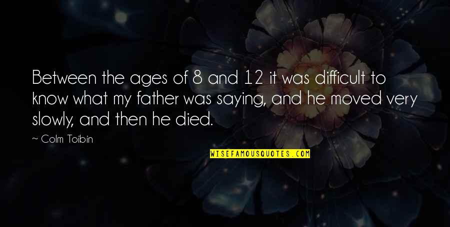 Lauschen Duden Quotes By Colm Toibin: Between the ages of 8 and 12 it Lauschen Duden Quotes By Colm Toibin: Between the ages of 8 and 12 it