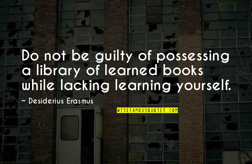 Lauschen Duden Quotes By Desiderius Erasmus: Do not be guilty of possessing a library Lauschen Duden Quotes By Desiderius Erasmus: Do not be guilty of possessing a library