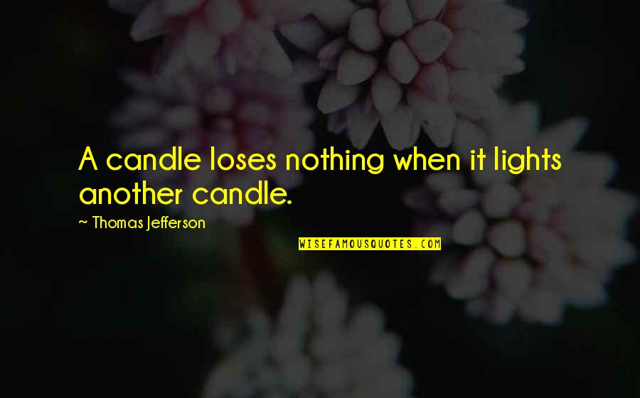 Lauscher Auf Quotes By Thomas Jefferson: A candle loses nothing when it lights another Lauscher Auf Quotes By Thomas Jefferson: A candle loses nothing when it lights another