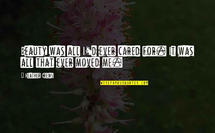 Lausevic Citati Quotes By Heather Crews: Beauty was all I'd ever cared for. It