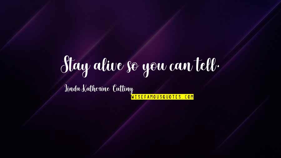 Laust7170 Quotes By Linda Katherine Cutting: Stay alive so you can tell. Laust7170 Quotes By Linda Katherine Cutting: Stay alive so you can tell.