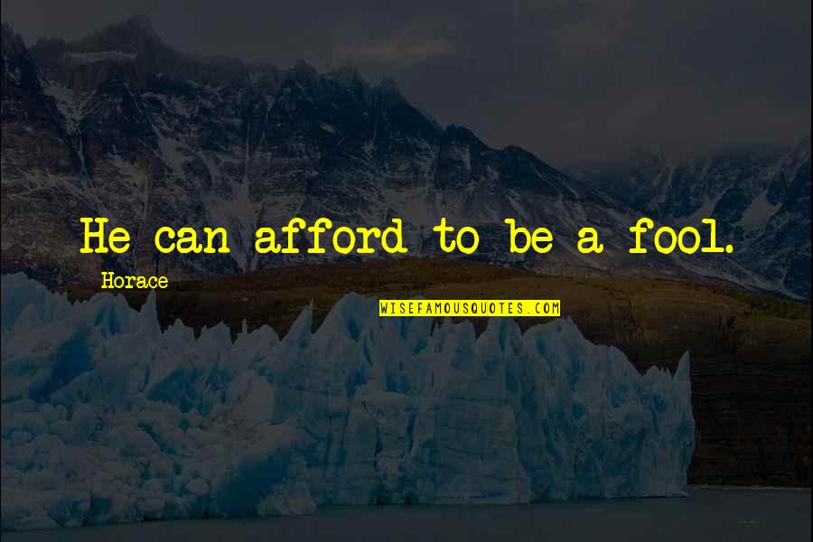 Lauston Quotes By Horace: He can afford to be a fool. Lauston Quotes By Horace: He can afford to be a fool.