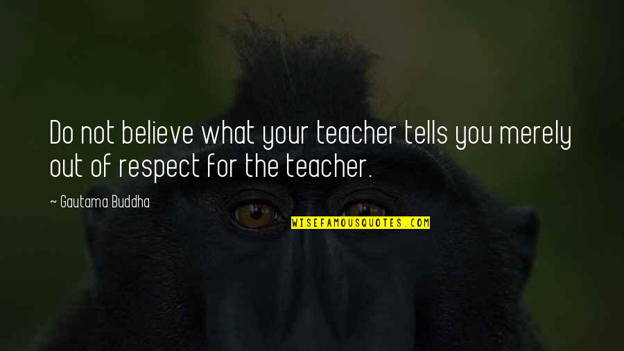 Lautaro Acosta Quotes By Gautama Buddha: Do not believe what your teacher tells you