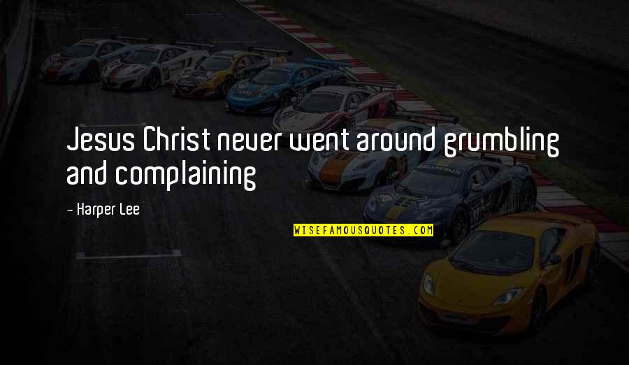 Lautenbach Obituary Quotes By Harper Lee: Jesus Christ never went around grumbling and complaining
