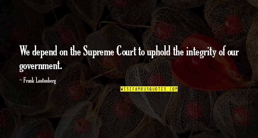 Lautenberg Quotes By Frank Lautenberg: We depend on the Supreme Court to uphold Lautenberg Quotes By Frank Lautenberg: We depend on the Supreme Court to uphold