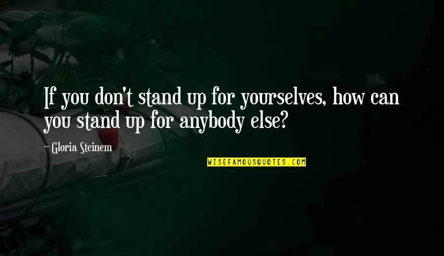 Lautenslager Quotes By Gloria Steinem: If you don't stand up for yourselves, how