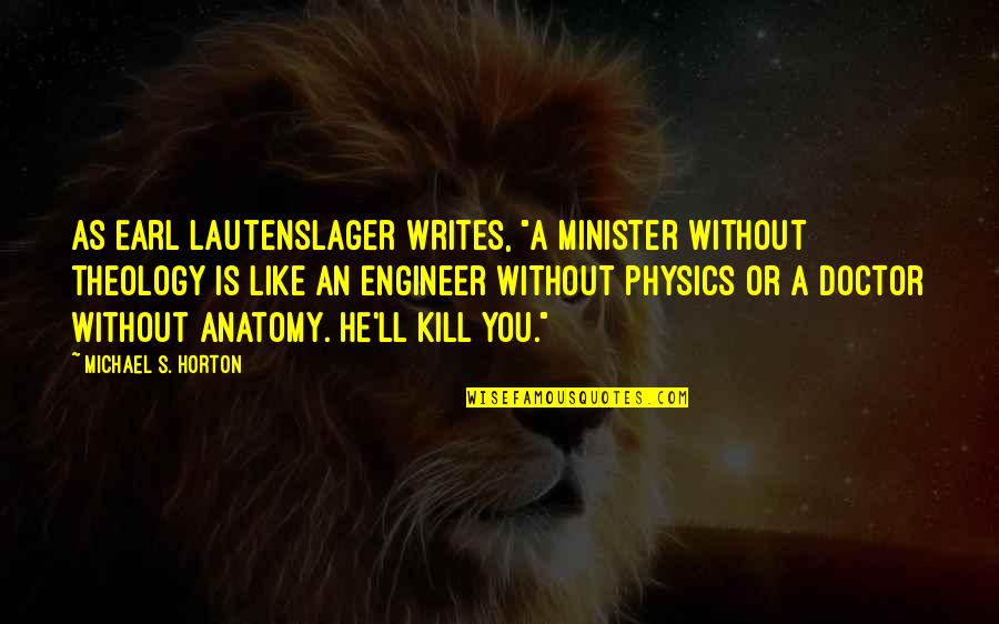 Lautenslager Quotes By Michael S. Horton: As Earl Lautenslager writes, "A minister without theology Lautenslager Quotes By Michael S. Horton: As Earl Lautenslager writes, "A minister without theology