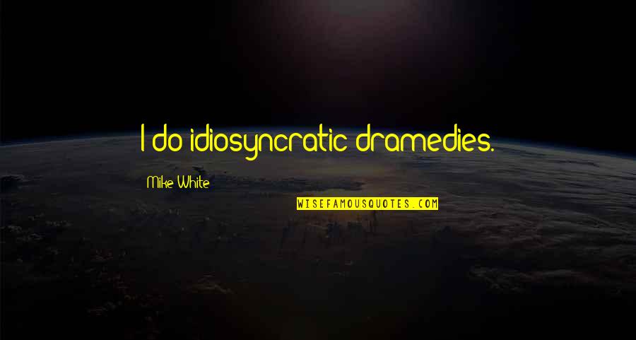 Lautenslager Quotes By Mike White: I do idiosyncratic dramedies. Lautenslager Quotes By Mike White: I do idiosyncratic dramedies.