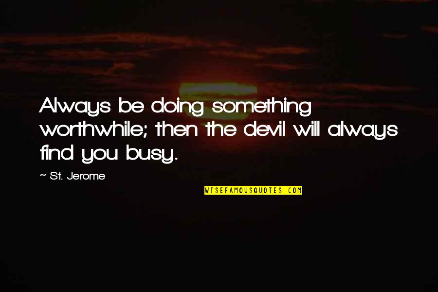 Lautenslager Quotes By St. Jerome: Always be doing something worthwhile; then the devil