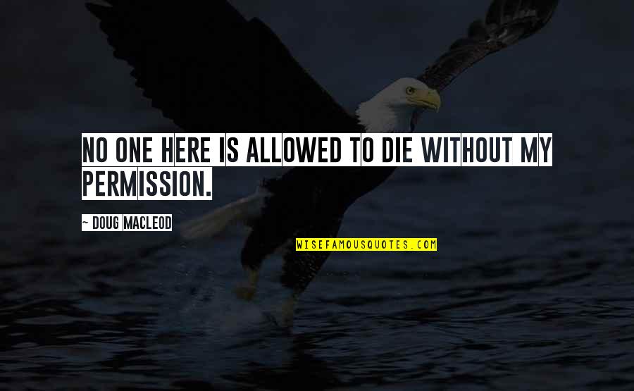 Lauterbach And Amen Quotes By Doug MacLeod: No one here is allowed to die without Lauterbach And Amen Quotes By Doug MacLeod: No one here is allowed to die without