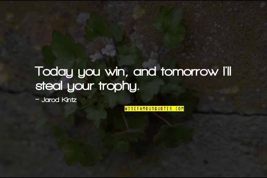 Lauterbacher 1 5 Quotes By Jarod Kintz: Today you win, and tomorrow I'll steal your