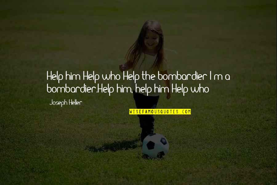 Lauterborn Electric Quotes By Joseph Heller: Help him!Help who?Help the bombardier!I'm a bombardier.Help him,