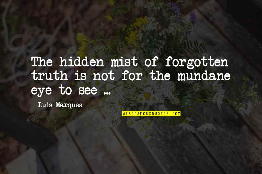 Lauterborn Electric Quotes By Luis Marques: The hidden mist of forgotten truth is not