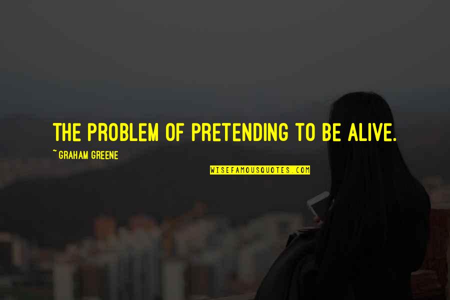 Lauterborn Obituary Quotes By Graham Greene: The problem of pretending to be alive. Lauterborn Obituary Quotes By Graham Greene: The problem of pretending to be alive.