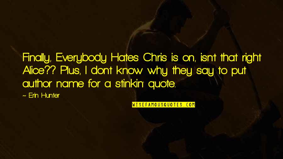 Lauterborn Trencher Quotes By Erin Hunter: Finally, Everybody Hates Chris is on, isn't that Lauterborn Trencher Quotes By Erin Hunter: Finally, Everybody Hates Chris is on, isn't that