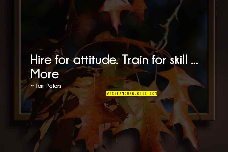 Lauterborn Trencher Quotes By Tom Peters: Hire for attitude. Train for skill ... More