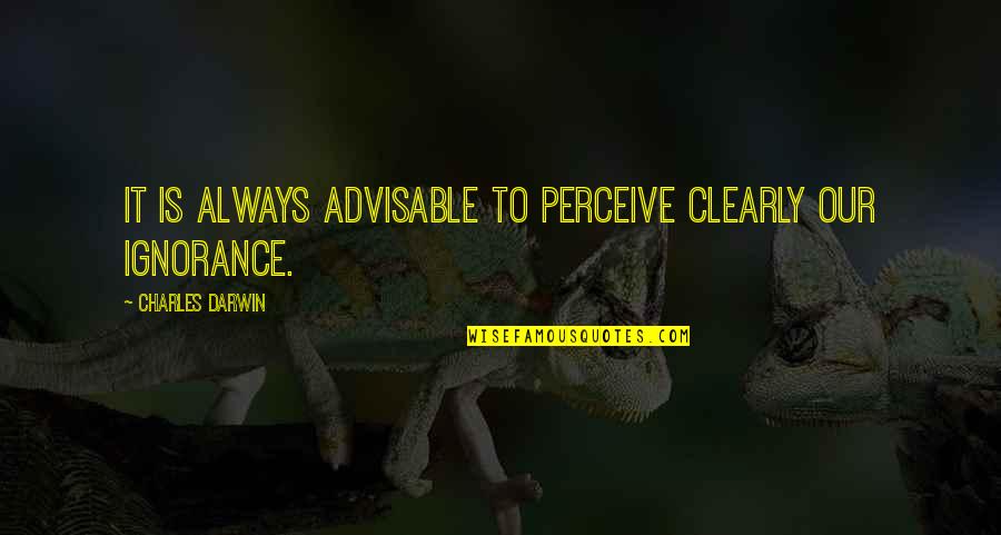 Lauterborns 4 Quotes By Charles Darwin: It is always advisable to perceive clearly our