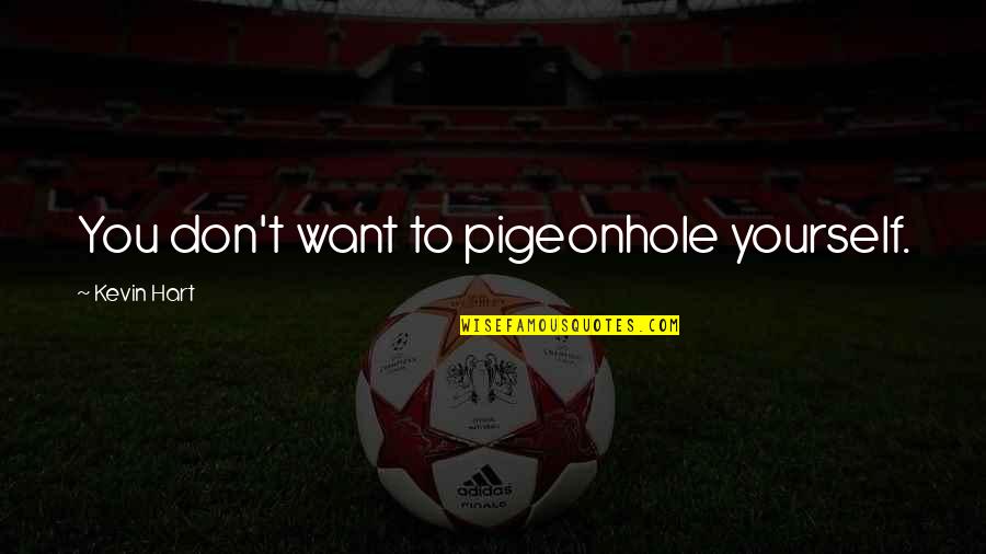 Lauterborns 4 Quotes By Kevin Hart: You don't want to pigeonhole yourself.