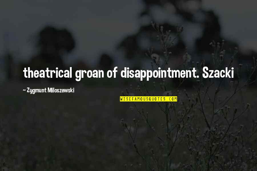 Lauterborns 4 Quotes By Zygmunt Miloszewski: theatrical groan of disappointment. Szacki
