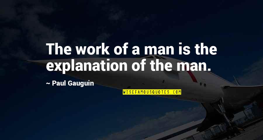 Lauterbur Drive Stony Quotes By Paul Gauguin: The work of a man is the explanation Lauterbur Drive Stony Quotes By Paul Gauguin: The work of a man is the explanation