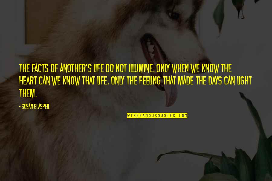 Lautier Fils Quotes By Susan Glaspell: The facts of another's life do not illumine. Lautier Fils Quotes By Susan Glaspell: The facts of another's life do not illumine.