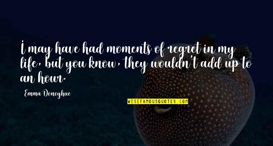 Lautier Vs Karpov Quotes By Emma Donoghue: I may have had moments of regret in Lautier Vs Karpov Quotes By Emma Donoghue: I may have had moments of regret in