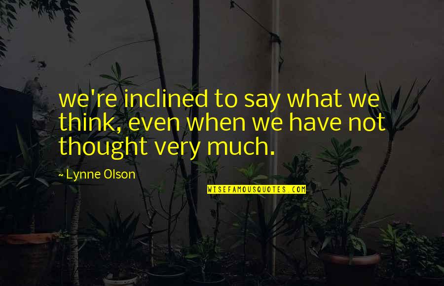 Lautier Vs Karpov Quotes By Lynne Olson: we're inclined to say what we think, even