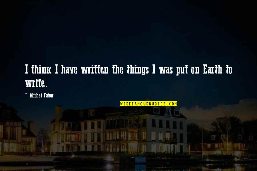 Lautisme Quotes By Michel Faber: I think I have written the things I