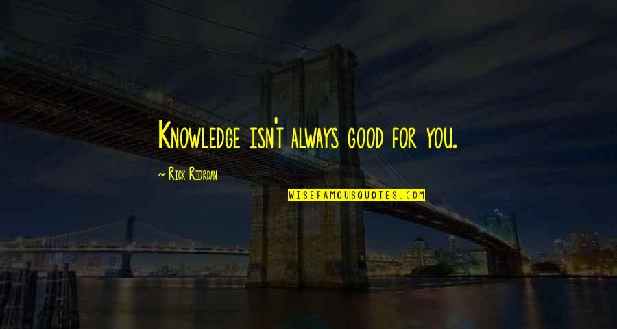 Lautner Farms Quotes By Rick Riordan: Knowledge isn't always good for you.