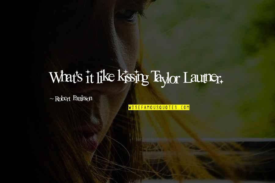 Lautner Quotes By Robert Pattinson: What's it like kissing Taylor Lautner.