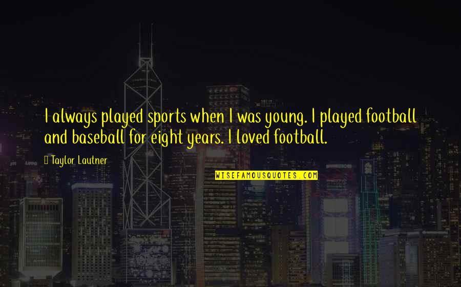 Lautner Quotes By Taylor Lautner: I always played sports when I was young.