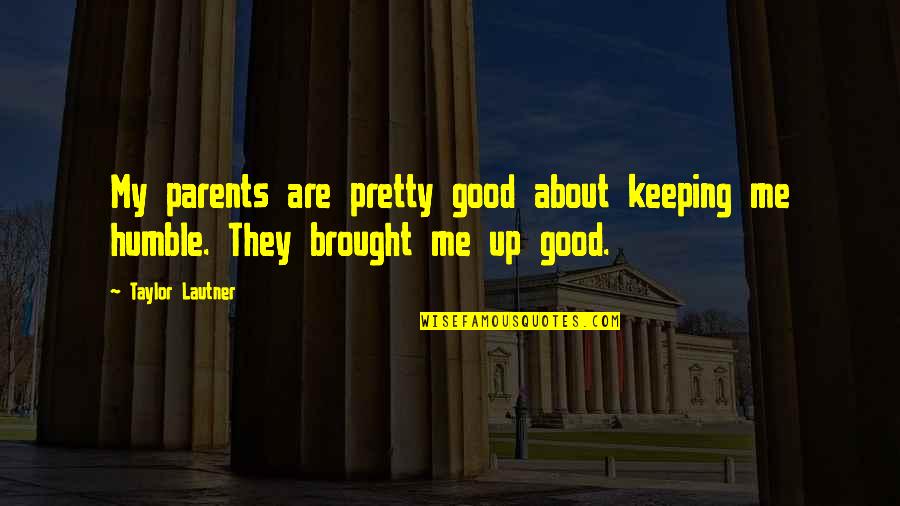 Lautner Quotes By Taylor Lautner: My parents are pretty good about keeping me