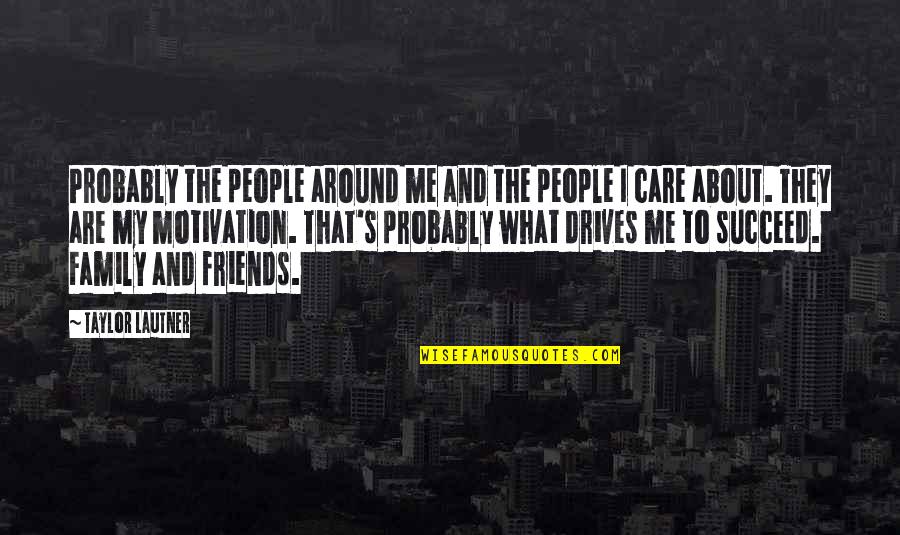 Lautner Quotes By Taylor Lautner: Probably the people around me and the people
