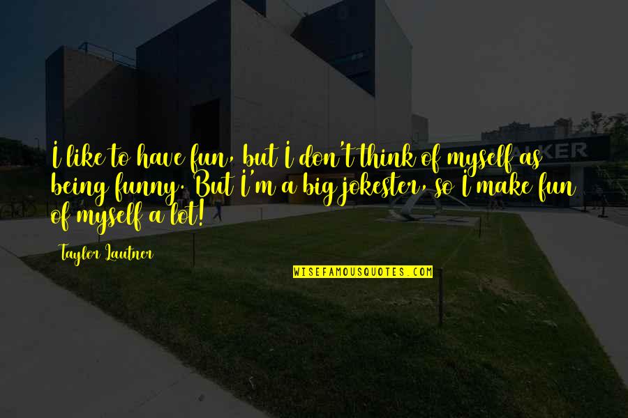 Lautner Quotes By Taylor Lautner: I like to have fun, but I don't