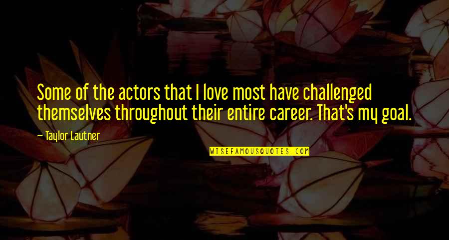 Lautner Quotes By Taylor Lautner: Some of the actors that I love most