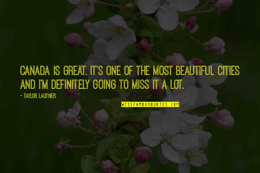 Lautner Quotes By Taylor Lautner: Canada is great. It's one of the most