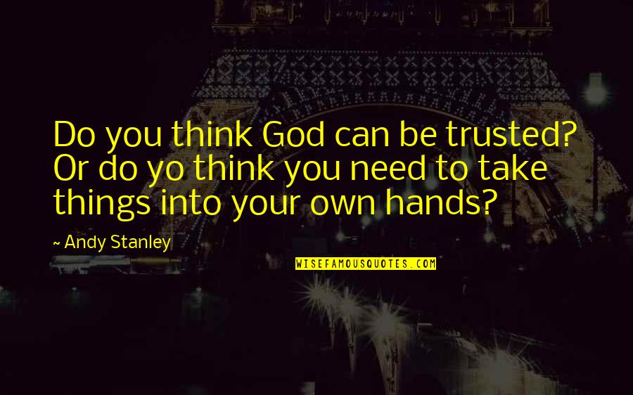 Lautora Quotes By Andy Stanley: Do you think God can be trusted? Or Lautora Quotes By Andy Stanley: Do you think God can be trusted? Or