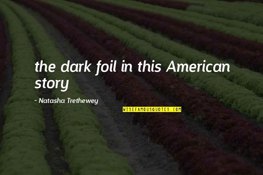 Lautora Quotes By Natasha Trethewey: the dark foil in this American story Lautora Quotes By Natasha Trethewey: the dark foil in this American story