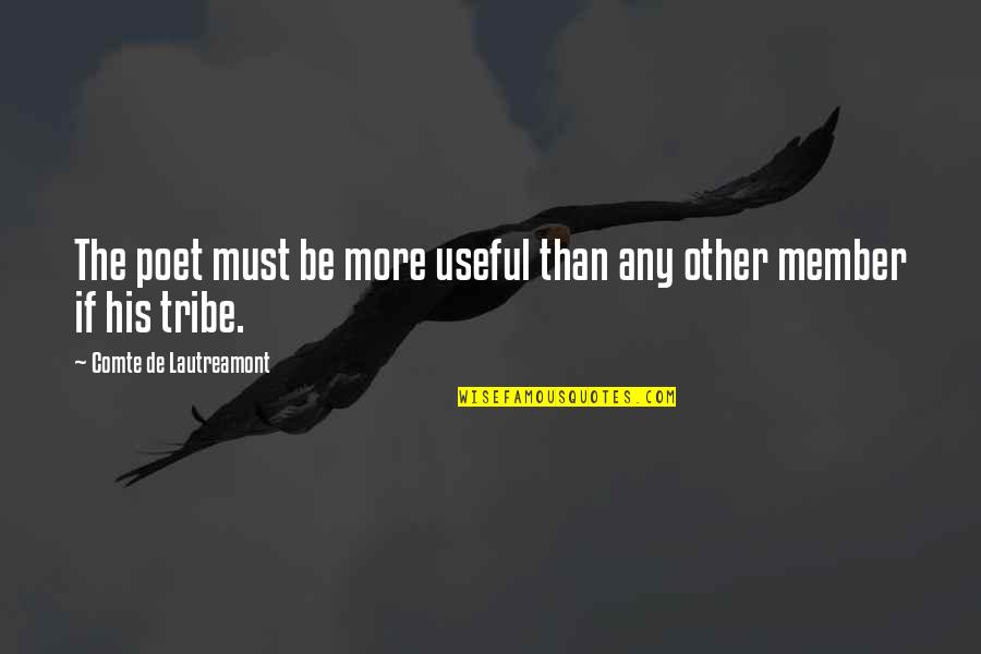 Lautreamont Poet Quotes By Comte De Lautreamont: The poet must be more useful than any Lautreamont Poet Quotes By Comte De Lautreamont: The poet must be more useful than any