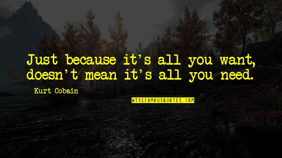 Lautreamont Poet Quotes By Kurt Cobain: Just because it's all you want, doesn't mean