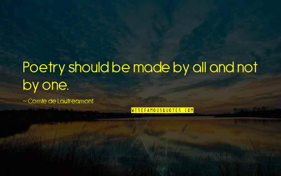Lautreamont Quotes By Comte De Lautreamont: Poetry should be made by all and not Lautreamont Quotes By Comte De Lautreamont: Poetry should be made by all and not