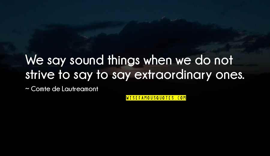 Lautreamont Quotes By Comte De Lautreamont: We say sound things when we do not Lautreamont Quotes By Comte De Lautreamont: We say sound things when we do not
