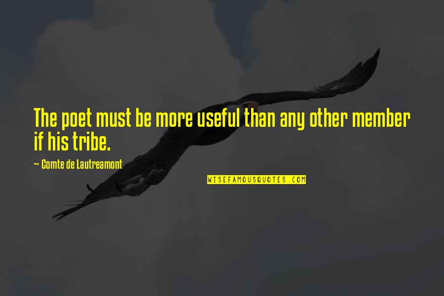 Lautreamont Quotes By Comte De Lautreamont: The poet must be more useful than any Lautreamont Quotes By Comte De Lautreamont: The poet must be more useful than any