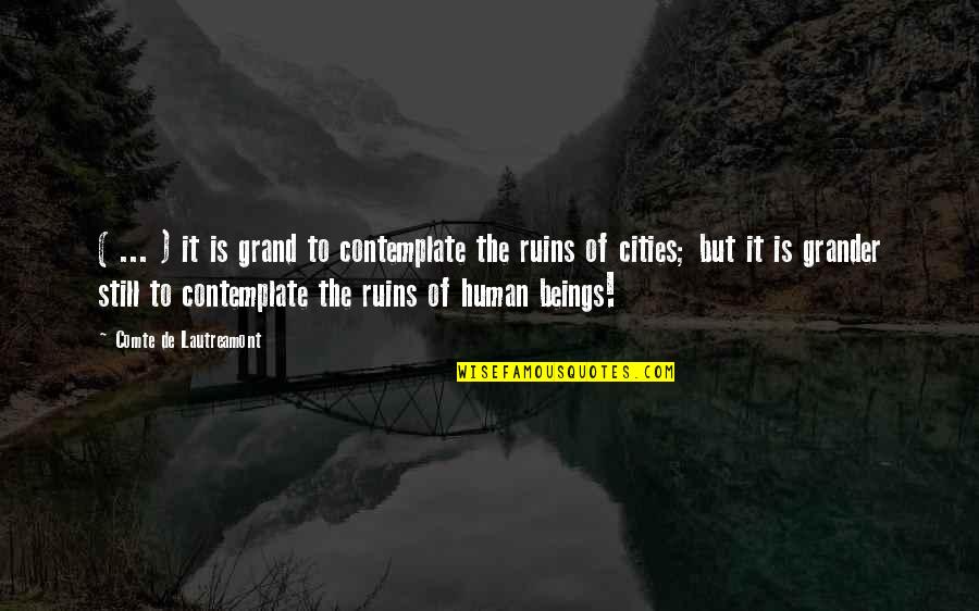 Lautreamont Quotes By Comte De Lautreamont: ( ... ) it is grand to contemplate Lautreamont Quotes By Comte De Lautreamont: ( ... ) it is grand to contemplate