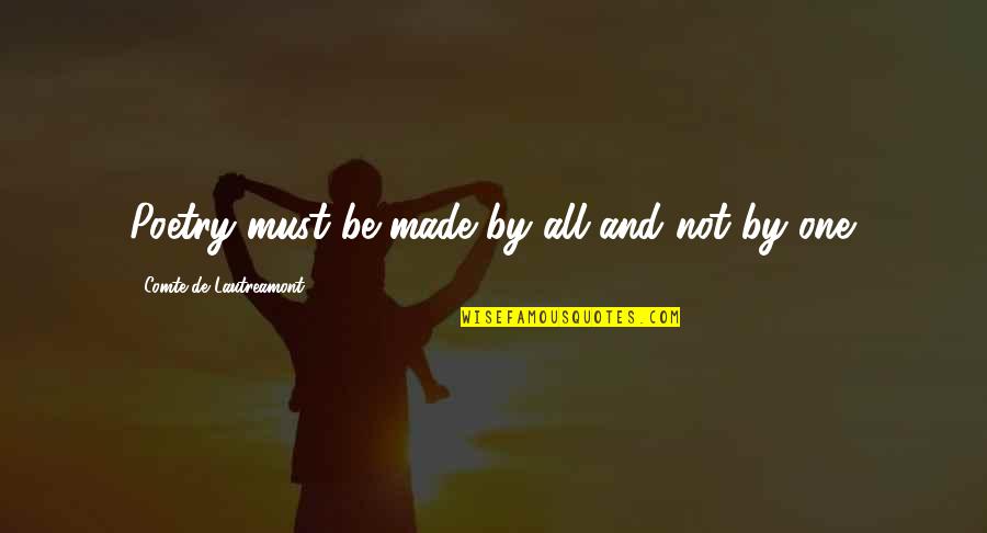 Lautreamont Quotes By Comte De Lautreamont: Poetry must be made by all and not Lautreamont Quotes By Comte De Lautreamont: Poetry must be made by all and not