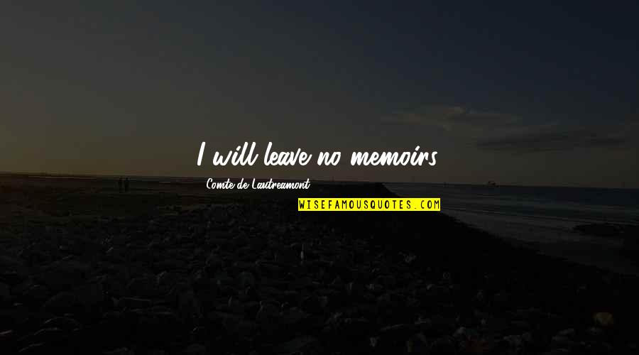 Lautreamont Quotes By Comte De Lautreamont: I will leave no memoirs. Lautreamont Quotes By Comte De Lautreamont: I will leave no memoirs.