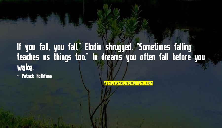 Lautreamont Shirt Quotes By Patrick Rothfuss: If you fall, you fall," Elodin shrugged. "Sometimes